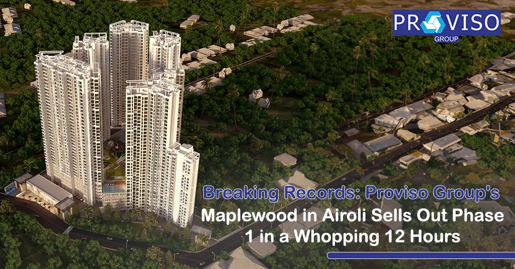 Breaking Records Proviso Group's Maplewood in Airoli Sells Out Phase 1 in a Whopping 12 Hours
