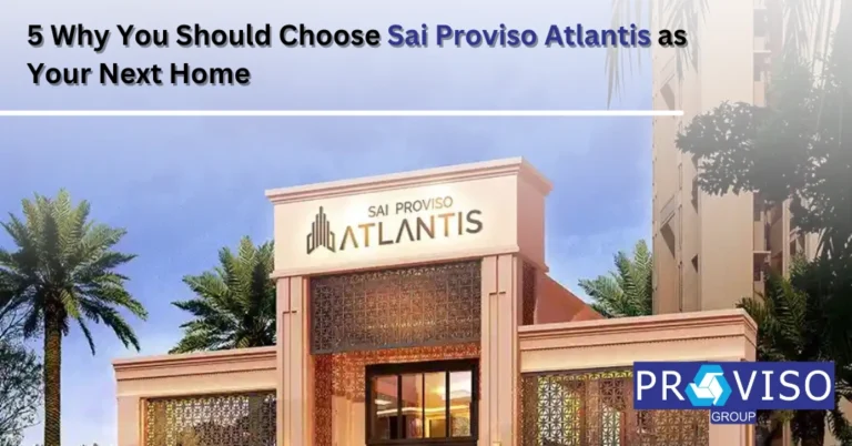 5 Why You Should Choose Sai Proviso Atlantis as Your Next Home