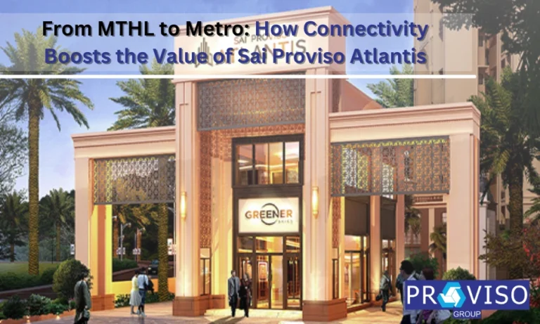 From MTHL to Metro: How Connectivity Boosts the Value of Sai Proviso Atlantis