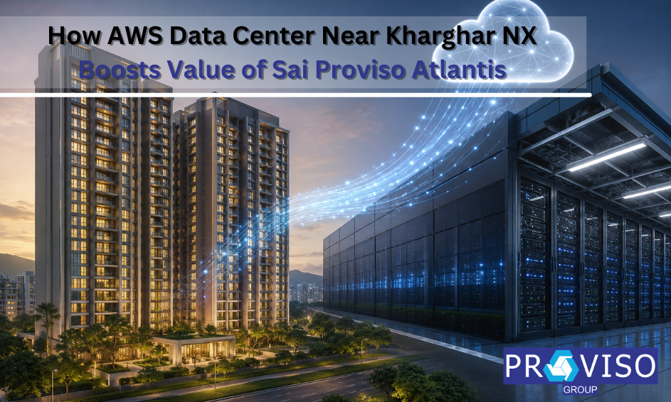 How AWS Data Center Near Kharghar NX Boosts Value of Sai Proviso Atlantis